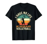 i have no life my sister plays volleyball team funny brother T-Shirt