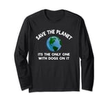 Save The Planet Its The Only One With Dogs On It Long Sleeve T-Shirt