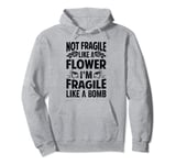 Not Fragile Like A Flower - I'm Fragile Like A Bomb Pullover Hoodie