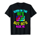 Born In The 80s But 90s Made Me I Love 80s Love 90s T-Shirt