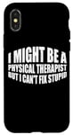 iPhone X/XS I Might Be A Physical Therapist But I Can't Fix Stupid --- Case