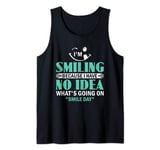 I'm Smiling Because I Have No Idea What's Going On Smile Day Tank Top
