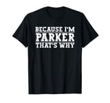 Because I'm Parker That's Why Parker Name T-Shirt