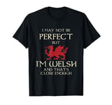 I May Not Be Perfect But I Am Welsh - Funny Wales St Davids T-Shirt