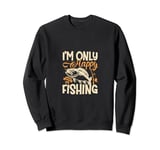 I'm Only Happy When I'm Fishing Sweatshirt