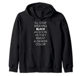 I'll Stop Wearing Black When They Invent A Darker Color Zip Hoodie