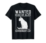 Schrödinger's Cat Wanted Cat Dead Alive Physics Physicist T-Shirt