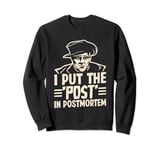 I put the Post in Postmortem Coroner Sweatshirt