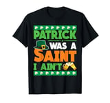 Funny Patrick Was A Saint I Ain't St Patricks Day Men Women T-Shirt