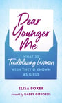 Elisa Boxer - Dear Younger Me What 35 Trailblazing Women Wish They’d Known as Girls Bok