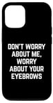 Coque pour iPhone 12/12 Pro Worry About Your Eyebrowws Citation sarcastique offensive drôle