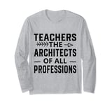 Teachers: The Architects of All Professions - Education Hero Long Sleeve T-Shirt