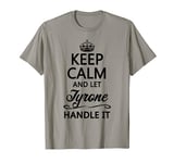 KEEP CALM and let TYRONE Handle It | Funny Name Gift - T-Shirt