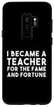 Galaxy S9+ Teacher Funny - Became A Teacher For The Fame Case