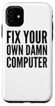 iPhone 11 Fix Your Own Damn Computer - Funny IT Technician Case