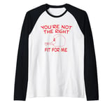 You're not the right fit for me Raglan Baseball Tee