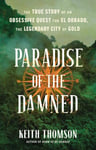 Keith Thomson - Paradise of the Damned The True Story an Obsessive Quest for El Dorado, Legendary City Gold Bok