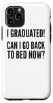 iPhone 11 Pro I Graduated Can I Go Back To Bed Now - Funny Graduation Case