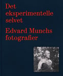 Patricia G. Berman - Det eksperimentelle selvet Edvard Munchs fotografi Bok