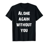 Alone Again Without You T-Shirt