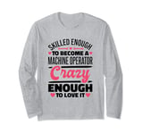 Machine Operator Skilled Enough for Machinery Operator Long Sleeve T-Shirt