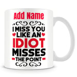 Funny Friends Mug Personalised Gift - I Miss You Like an Idiot Misses The Point.