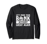 Funny Make Your Bank Account Great Again For Mortgage Lender Long Sleeve T-Shirt