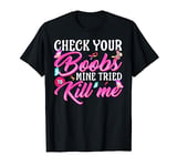 Check Your Boobs Mine Tried To Kill Me Breast Cancer T-Shirt