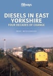 Wedgewood, Mike - Diesels in East Yorkshire Four Decades of Change Bok