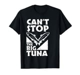 Cool Cant Stop The Big Tuna Fishing Lover Tuna Fisherman Dad T-Shirt