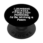 If It Were a Good Morning I'd Be Writing a Poem PopSockets Swappable PopGrip