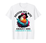 Driving my wife crazy one chicken at a time Chicken Lover T-Shirt