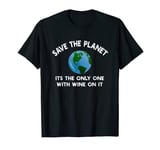 Save The Planet Its The Only One With Wine On It T-Shirt