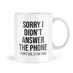 Funny Mugs | Sorry I Didn't Answer The Phone Mug | Novelty Mug Tea Banter Jokes Anxious Anti Social Sister Son Daughter Brother | MBH2065