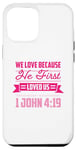 iPhone 15 Plus We Love Because He First Loved Us Case