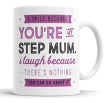 I Smile Because You're My Step Mum I Laugh Because There is Nothing You Can Do About It Mug Sarcasm Sarcastic Funny, Humour, Joke, Leaving Present, Friend Gift Cup Birthday Christmas, Ceramic Mugs