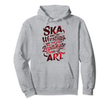 Ska And Pro Wrestling Are The Only Legitimate Forms Of Art Pullover Hoodie
