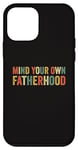iPhone 12 mini Mind Your Own Fatherhood Sarcastic Daddy Funny Father's Day Case