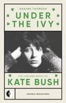 Graeme Thomson - Under the Ivy The Life and Music of Kate Bush Bok