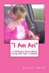 Createspace Independent Publishing Platform Davina Smith I Am Ari: A Children's Book About Diabetes by Child With (Volume 1)