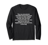the one absolutely unselfish friend that man can have funny Long Sleeve T-Shirt