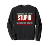 "STUPID IS KNOWING TRUTH BUT STILL BELIEVING THE LIES" Sweatshirt