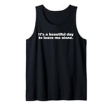 It's a Beautiful Day To Leave Me Alone Funny Introvert Humor Tank Top