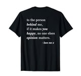To The Person Behind Me If It Makes You Happy T-Shirt