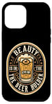 iPhone 15 Pro Max Beauty Is In The Eye Of The Beer Holder Beer Drinking Lover Case
