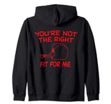 You're not the right fit for me Zip Hoodie