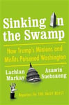 Sinking in the Swamp: How Trump's Minions and Misfits Poisoned Washington