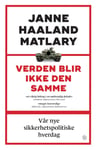 Janne Haaland Matlary - Verden blir aldri den samme vår nye sikkerhetspolitiske hverdag Bok