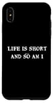 iPhone XS Max Life is short... and so am I - Funny height quote Case