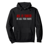 IT TAKES ALL YOU'VE HAVE Motivational Inspirational Pullover Hoodie